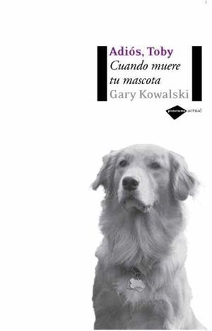 ADIOS, TOBY. CUANDO MUERE TU MASCOTA | 9788496981232 | KOWALSKI, GARY | Llibreria Aqualata | Comprar llibres en català i castellà online | Comprar llibres Igualada