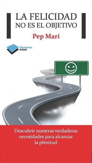 FELICIDAD NO ES EL OBJETIVO, LA | 9788415750376 | MARÍ, PEP | Llibreria Aqualata | Comprar libros en catalán y castellano online | Comprar libros Igualada