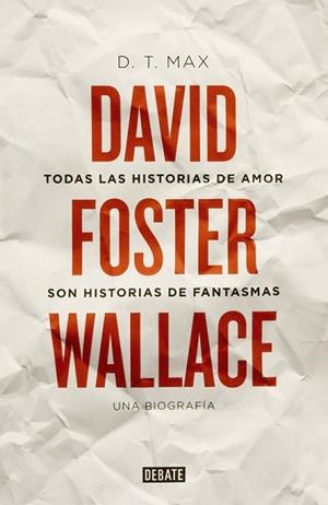 TODAS LAS HISTORIAS DE AMOR SON HISTORIAS DE FANTASMAS. DAVID FOSTER WALLACE, UNA BIOGRAFÍA | 9788499922935 | MAX, D. T. | Llibreria Aqualata | Comprar llibres en català i castellà online | Comprar llibres Igualada