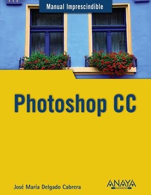 PHOTOSHOP CC, MANUAL IMPRESCINDIBLE | 9788441534469 | DELGADO, JOSE MARÍA | Llibreria Aqualata | Comprar libros en catalán y castellano online | Comprar libros Igualada