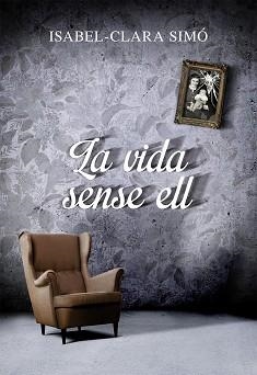 VIDA SENSE ELL, LA | 9788490261675 | SIMÓ MONLLOR, ISABEL-CLARA | Llibreria Aqualata | Comprar libros en catalán y castellano online | Comprar libros Igualada