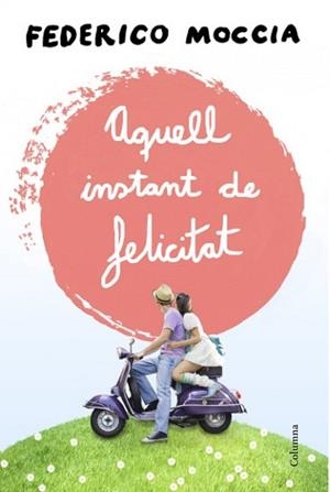 AQUELL INSTANT DE FELICITAT | 9788466415477 | MOCCIA, FEDERICO | Llibreria Aqualata | Comprar llibres en català i castellà online | Comprar llibres Igualada