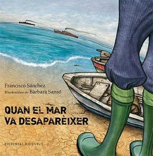 QUAN EL MAR VA DESAPAREIXER | 9788426140128 | SÁNCHEZ, FRANCISCO / SANSÓ, BÀRBARA | Llibreria Aqualata | Comprar llibres en català i castellà online | Comprar llibres Igualada