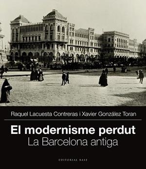 MODERNISME PERDUT, EL. LA BARCELONA ANTIGA | 9788415711704 | GONZÁLEZ TORAN, XAVIER / LACUESTA CONTRERAS, RAQUEL | Llibreria Aqualata | Comprar libros en catalán y castellano online | Comprar libros Igualada