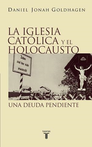 IGLESIA CATOLICA Y EL HOLOCAUSTO, LA. UNA DEUDA PENDIENTE | 9788430604913 | GOLDHAGEN, DANIEL JONAH | Llibreria Aqualata | Comprar libros en catalán y castellano online | Comprar libros Igualada