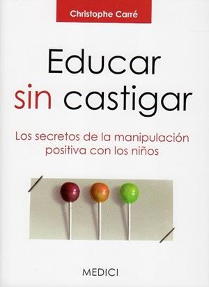 EDUCAR SIN CASTIGAR : LOS SECRETOS DE LA MANIPULACIÓN POSITIVA CON LOS NIÑOS | 9788497991308 | CARRÉ, CHRISTOPHE | Llibreria Aqualata | Comprar libros en catalán y castellano online | Comprar libros Igualada