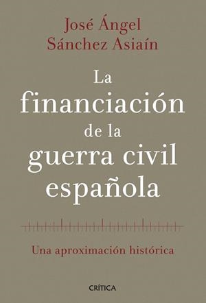 FINANCIACIÓN DE LA GUERRA CIVIL ESPAÑOLA, LA | 9788498926613 | SÁNCHEZ ASIAÍN, JOSÉ ÀNGEL | Llibreria Aqualata | Comprar llibres en català i castellà online | Comprar llibres Igualada