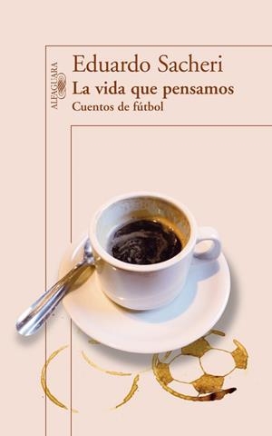 VIDA QUE PENSAMOS, LA. CUENTOS DE FÚTBOL | 9788420416342 | SACHERI, EDUARDO | Llibreria Aqualata | Comprar libros en catalán y castellano online | Comprar libros Igualada