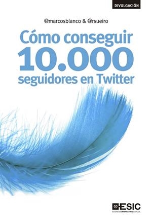CÓMO CONSEGUIR 10.000 SEGUIDORES EN TWITTER | 9788473563666 | BLANCO, MARCOS / SUEIRO BLANCO, RAMIRO | Llibreria Aqualata | Comprar llibres en català i castellà online | Comprar llibres Igualada