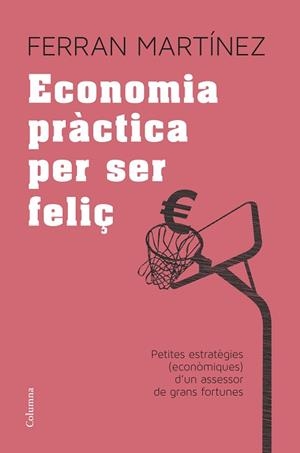 ECONOMIA PRÀCTICA PER SER FELIÇ | 9788466417181 | MARTÍNEZ GARRIGA, FERRAN | Llibreria Aqualata | Comprar llibres en català i castellà online | Comprar llibres Igualada