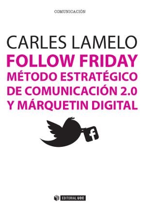 FOLLOW FRIDAY. MÉTODO ESTRATÉGICO DE COMUNICACIÓN 2.0 Y MÁRQUETIN DIGITAL | 9788490641019 | LAMELO VARELA, CARLES | Llibreria Aqualata | Comprar libros en catalán y castellano online | Comprar libros Igualada