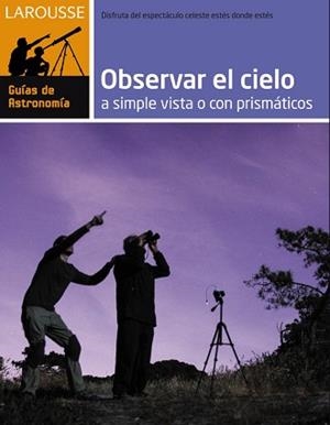 OBSERVAR EL CIELO A SIMPLE VISTA O CON PRISMÁTICOS | 9788416124282 | LAROUSSE EDITORIAL | Llibreria Aqualata | Comprar libros en catalán y castellano online | Comprar libros Igualada