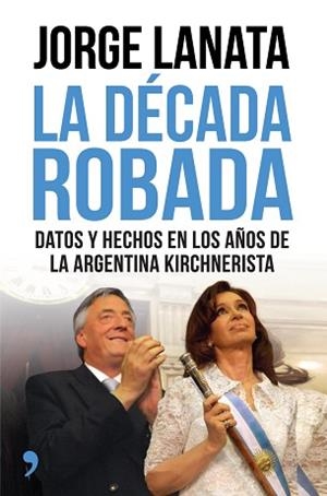 DÉCADA ROBADA, LA | 9788499984315 | LANATA, JORGE | Llibreria Aqualata | Comprar llibres en català i castellà online | Comprar llibres Igualada