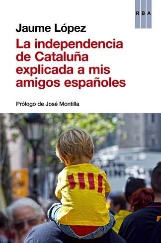 INDEPENDENCIA DE CATALUÑA EXPLICADA A MIS AMIGOS ESPAÑOLES, LA | 9788490563854 | LÓPEZ , JAUME | Llibreria Aqualata | Comprar libros en catalán y castellano online | Comprar libros Igualada