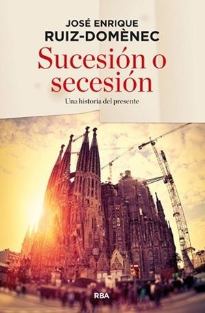 SUCESIÓN O SECESIÓN. UNA HISTORIA DEL PRESENTE | 9788490563632 | RUIZ DOMENEC, JOSE ENRIQUE | Llibreria Aqualata | Comprar libros en catalán y castellano online | Comprar libros Igualada