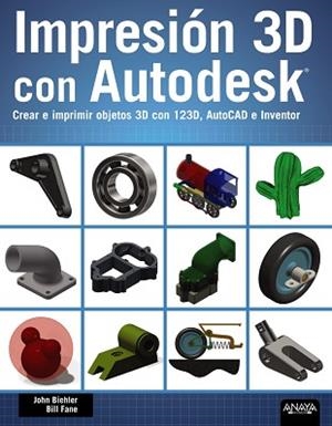 IMPRESIÓN 3D CON AUTODESK. CREAR E IMPRIMIR OBJETOS 3D CON 123D, AUTOCAD E INVEN | 9788441536326 | BIEHLER, JOHN / FANE, BILL | Llibreria Aqualata | Comprar llibres en català i castellà online | Comprar llibres Igualada
