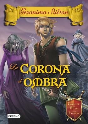 CORONA D'OMBRA, LA. CAVALLERS DEL REGNE DE LA FANTASIA 10 | 9788490576595 | STILTON, GERONIMO | Llibreria Aqualata | Comprar libros en catalán y castellano online | Comprar libros Igualada