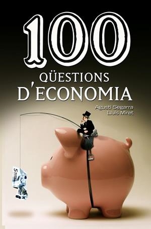 100 QÜESTIONS D'ECONOMIA | 9788490342756 | SEGARRA, AGUSTÍ / MIRET, LLUIS | Llibreria Aqualata | Comprar llibres en català i castellà online | Comprar llibres Igualada