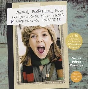 MANUAL PROFESIONAL PARA EXPLORADORES, SÚPER HÉROES  Y AVENTUREROS URBANOS | 9788437201078 | PEREZ PAREDES, NURIA | Llibreria Aqualata | Comprar llibres en català i castellà online | Comprar llibres Igualada