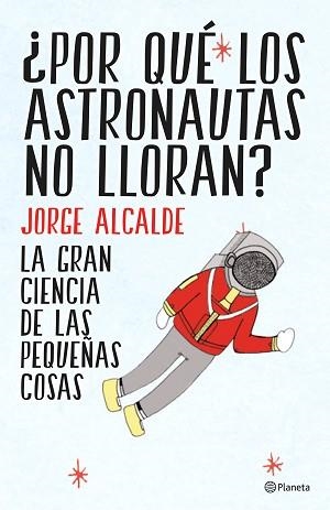POR QUÉ LOS ASTRONAUTAS NO LLORAN? LA GRAN CIENCIA DE LAS PEQUEÑAS COSAS | 9788408141952 | ALCALDE, JORGE  | Llibreria Aqualata | Comprar llibres en català i castellà online | Comprar llibres Igualada