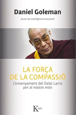 FORÇA DE LA COMPASSIÓ, LA. L`ENSENYAMENT DEL DALAI LAMA PER AL NOSTRE MÓN | 9788499884554 | GOLEMAN, DANIEL | Llibreria Aqualata | Comprar libros en catalán y castellano online | Comprar libros Igualada