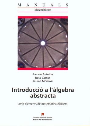 INTRODUCCIÓ A L'ÀLGEBRA ABSTRACTA | 9788449025150 | ANTOINE, RAMON / CAMPS, ROSA / MONACASI, JAUME | Llibreria Aqualata | Comprar libros en catalán y castellano online | Comprar libros Igualada
