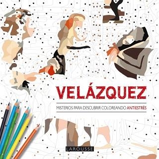 VELÁZQUEZ. MISTERIOS PARA DESCUBRIR COLOREANDO | 9788416368402 | LAROUSSE EDITORIAL | Llibreria Aqualata | Comprar llibres en català i castellà online | Comprar llibres Igualada