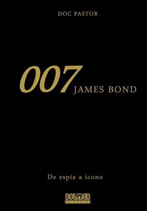 007 JAMES BOND. DE ESPÍA A ICONO | 9788416436248 | PASTOR, DOC | Llibreria Aqualata | Comprar libros en catalán y castellano online | Comprar libros Igualada