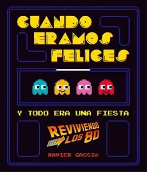 CUANDO ÉRAMOS FELICES Y TODO ERA UNA FIESTA (REVIVIENDO LOS 80) | 9788416489114 | GASSIÓ, XAVIER | Llibreria Aqualata | Comprar libros en catalán y castellano online | Comprar libros Igualada