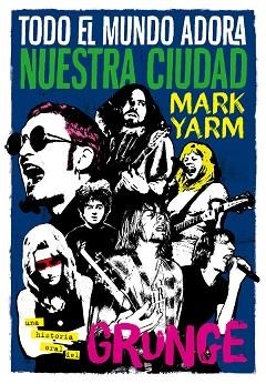 TODO EL MUNDO ADORA NUESTRA CIUDAD. UNA HISTORIA ORAL DEL GRUNGE | 9788494458705 | YARM, MARK | Llibreria Aqualata | Comprar llibres en català i castellà online | Comprar llibres Igualada