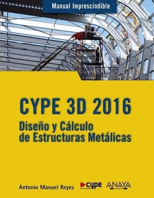 CYPE 3D 2016. DISEÑO Y CÁLCULO DE ESTRUCTURAS METÁLICAS (MANUAL IMPRESCINDIBLE) | 9788441537248 | REYES RODRÍGUEZ, ANTONIO MANUEL | Llibreria Aqualata | Comprar libros en catalán y castellano online | Comprar libros Igualada