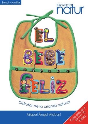 BEBÉ FELIZ, EL.: DISFRUTAR DE LA CRIANZA NATURAL. GUÍA PRÁCTICA DE 0 A 18 MESES | 9788493683238 | ALABART, MIQUEL ÀNGEL | Llibreria Aqualata | Comprar libros en catalán y castellano online | Comprar libros Igualada