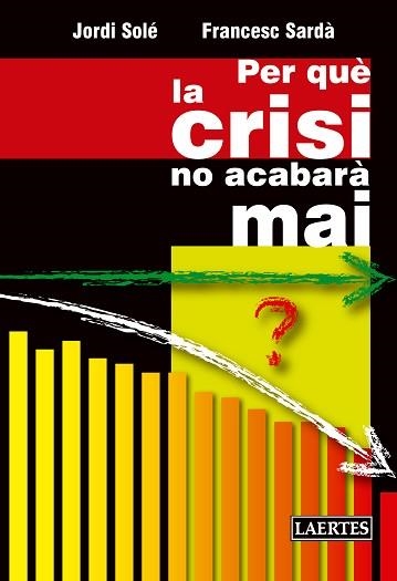 PER QUÈ LA CRISI NO ACABARÀ MAI | 9788475849829 | SOLÉ OLLÉ, JORDI / SARDÀ AMILLS, FRANCESC | Llibreria Aqualata | Comprar libros en catalán y castellano online | Comprar libros Igualada