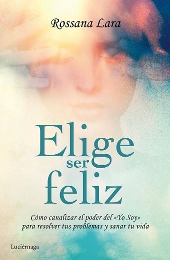 ELIGE SER FELIZ | 9788416694020 | LARA, ROSSANA | Llibreria Aqualata | Comprar libros en catalán y castellano online | Comprar libros Igualada