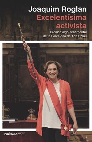 EXCELENTÍSIMA ACTIVISTA. CRÓNICA ALGO SENTIMENTAL DE LA BARCELONA DE ADA COLAU | 9788499425238 | ROGLAN LLOP, JOAQUIM  | Llibreria Aqualata | Comprar libros en catalán y castellano online | Comprar libros Igualada