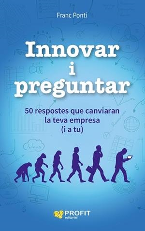INNOVAR I PREGUNTAR. 50 RESPOSTES QUE CANVIARAN LA TEVA EMPRESA (I A TU) | 9788416115853 | PONTI, FRANC | Llibreria Aqualata | Comprar libros en catalán y castellano online | Comprar libros Igualada