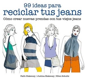 99 IDEAS PARA RECICLAR TUS JEANS. CÓMO CREAR NUEVAS PRENDAS CON TUS VIEJOS JEANS | 9788425229046 | BLAKENEY, FAITH / BLAKENEY, JUSTINA / SCHULTZ, ELLEN | Llibreria Aqualata | Comprar libros en catalán y castellano online | Comprar libros Igualada