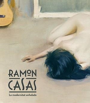 RAMON CASAS. LA MODERNITAT ANHELADA | 9788483309155 | DOMÈNECH I VIVES, IGNASI / QUÍLEZ CORELLA, FRANCESC | Llibreria Aqualata | Comprar llibres en català i castellà online | Comprar llibres Igualada