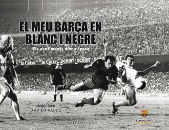 MEU BARÇA EN BLANC I NEGRE, EL. ELS SENTIMENTS D'UNA ÈPOCA | 9788416587612 | VALLS, XAVIER | Llibreria Aqualata | Comprar libros en catalán y castellano online | Comprar libros Igualada