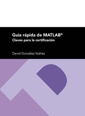GUÍA RÁPIDA DE MATLAB. CLAVES PARA LA CERTIFICACIÓN | 9788416933136 | GONZÁLEZ IBÁÑEZ, DAVID | Llibreria Aqualata | Comprar llibres en català i castellà online | Comprar llibres Igualada