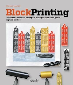 BLOCK PRINTING. TODO LO QUE NECESITAS SABER PARA ESTAMPAR CON LINÓLEO, GOMA, ESPUMA Y SELLOS | 9788425229800 | LAUREN, ANDREA | Llibreria Aqualata | Comprar libros en catalán y castellano online | Comprar libros Igualada