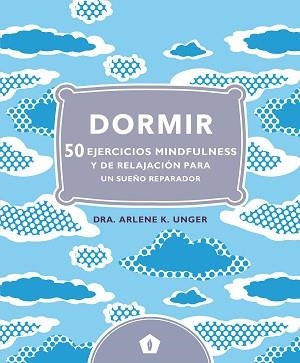 DORMIR. 50 EJERCICIOS MINDFULNESS Y DE RELAJACIÓN PRA UN SUEÑO REPARADOR | 9788416407248 | UNGER, DRA. ARLENE K. | Llibreria Aqualata | Comprar llibres en català i castellà online | Comprar llibres Igualada