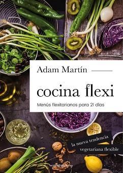 COCINA FLEXI. MENÚS FLEXITARIANOS PARA 21 DÍAS | 9788416012978 | MARTÍN SKILTON, ADAM | Llibreria Aqualata | Comprar llibres en català i castellà online | Comprar llibres Igualada