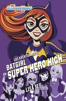 AVENTURAS DE BATGIRL EN SUPER HERO HIGH, LAS (DC SUPER HERO GIRLS 3) | 9788490437247 | YEE, LISA | Llibreria Aqualata | Comprar libros en catalán y castellano online | Comprar libros Igualada