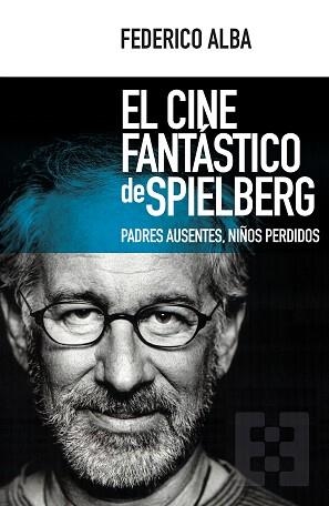 CINE FANTÁSTICO DE SPIELBERG, EL. PADRES AUSENTES, NIÑOS PERDIDOS | 9788490551769 | ALBA, FEDERICO | Llibreria Aqualata | Comprar libros en catalán y castellano online | Comprar libros Igualada