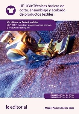 TÉCNICAS BÁSICAS DE CORTE, ENSAMBLADO Y ACABADO DE PRODUCTOS TEXTILES. TCPF0109 | 9788415886426 | SÁNCHEZ ORDOÑEZ, MARÍA JOSE / SÁNCHEZ MAZA, MIGUEL ÁNGEL | Llibreria Aqualata | Comprar libros en catalán y castellano online | Comprar libros Igualada