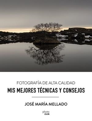MIS MEJORES TÉCNICAS Y CONSEJOS. FOTOGRAFÍA DE ALTA CALIDAD | 9788441539556 | MELLADO MARTÍNEZ, JOSÉ MARÍA | Llibreria Aqualata | Comprar llibres en català i castellà online | Comprar llibres Igualada