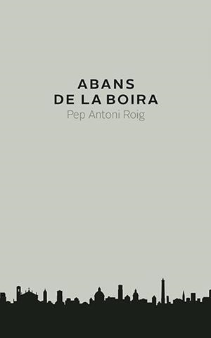 ABANS DE LA BOIRA | 9788416445240 | ROIG, PEP ANTONI  | Llibreria Aqualata | Comprar libros en catalán y castellano online | Comprar libros Igualada