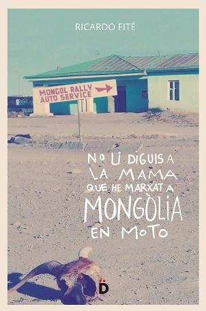 NO LI DIGUIS A LA MAMA QUE HE MARXAT A MONGÒLIA EN MOTO | 9788494628955 | FITÉ GONZÁLEZ, RICARD | Llibreria Aqualata | Comprar libros en catalán y castellano online | Comprar libros Igualada