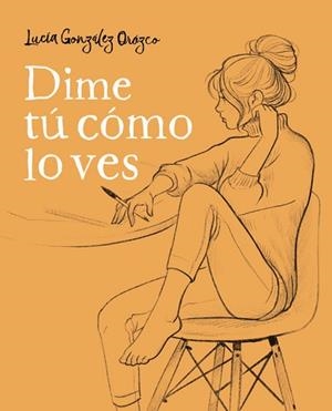 DIME TÚ CÓMO LO VES | 9788490438954 | GONZÁLEZ OROZCO, LUCÍA | Llibreria Aqualata | Comprar llibres en català i castellà online | Comprar llibres Igualada